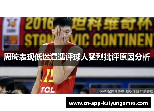 周琦表现低迷遭遇评球人猛烈批评原因分析