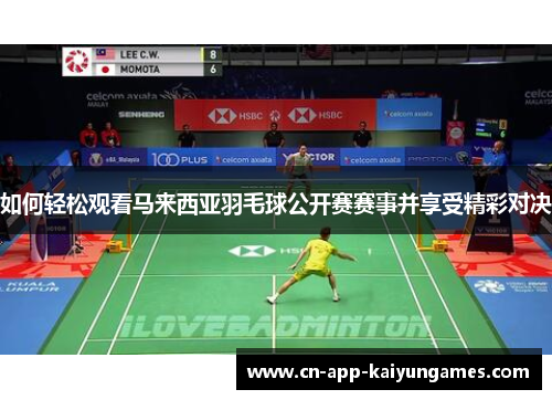 如何轻松观看马来西亚羽毛球公开赛赛事并享受精彩对决