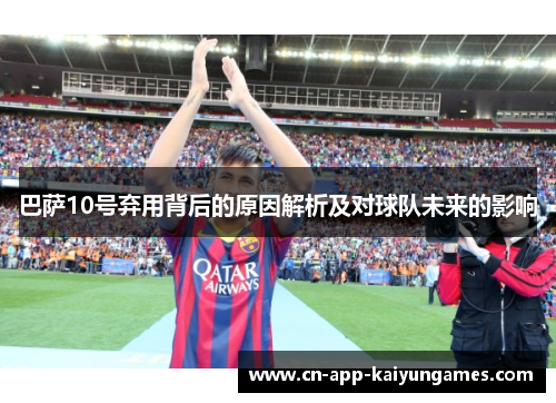 巴萨10号弃用背后的原因解析及对球队未来的影响