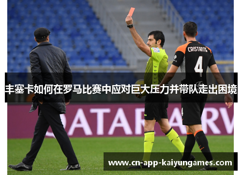 丰塞卡如何在罗马比赛中应对巨大压力并带队走出困境