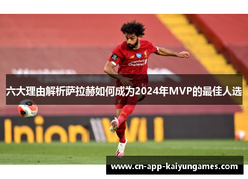 六大理由解析萨拉赫如何成为2024年MVP的最佳人选