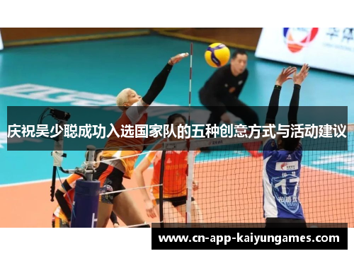 庆祝吴少聪成功入选国家队的五种创意方式与活动建议