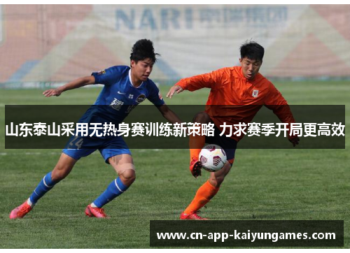 山东泰山采用无热身赛训练新策略 力求赛季开局更高效