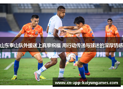 山东泰山队外援送上真挚祝福 用行动传递与球迷的深厚情感