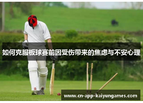 如何克服板球赛前因受伤带来的焦虑与不安心理