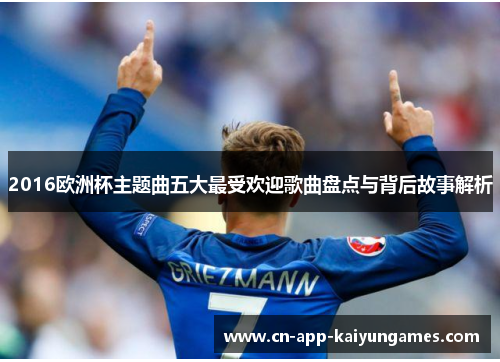 2016欧洲杯主题曲五大最受欢迎歌曲盘点与背后故事解析