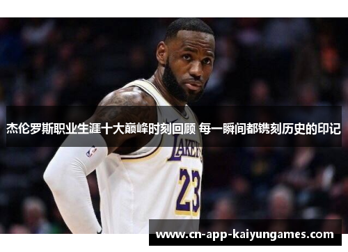 杰伦罗斯职业生涯十大巅峰时刻回顾 每一瞬间都镌刻历史的印记