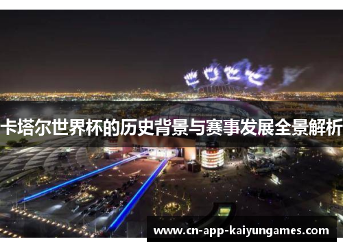 卡塔尔世界杯的历史背景与赛事发展全景解析