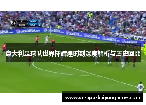 意大利足球队世界杯辉煌时刻深度解析与历史回顾