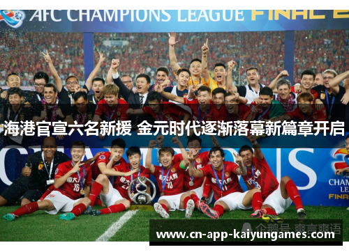 海港官宣六名新援 金元时代逐渐落幕新篇章开启