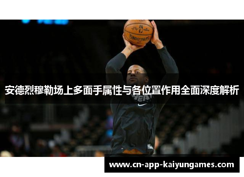 安德烈穆勒场上多面手属性与各位置作用全面深度解析