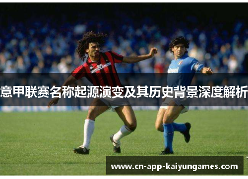 意甲联赛名称起源演变及其历史背景深度解析