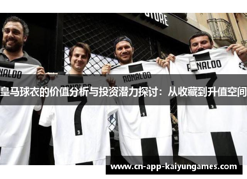 皇马球衣的价值分析与投资潜力探讨：从收藏到升值空间