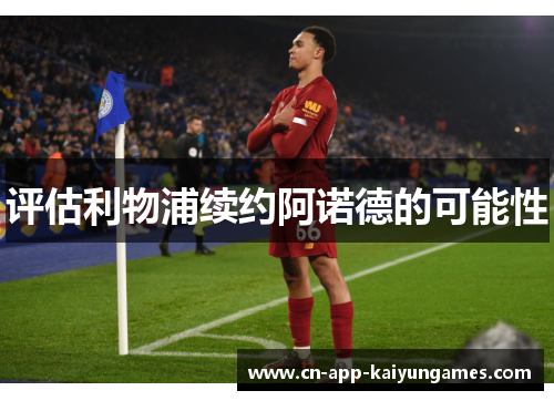 评估利物浦续约阿诺德的可能性