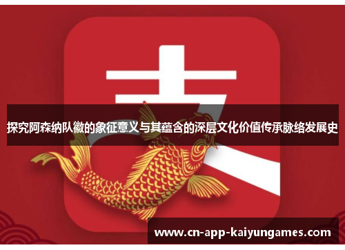 探究阿森纳队徽的象征意义与其蕴含的深层文化价值传承脉络发展史