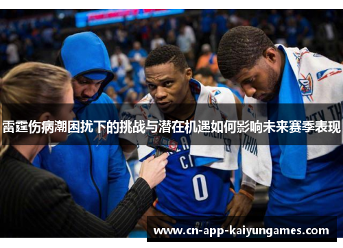 雷霆伤病潮困扰下的挑战与潜在机遇如何影响未来赛季表现
