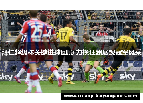 拜仁超级杯关键进球回顾 力挽狂澜展现冠军风采