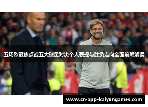 五场欧冠焦点战五大球星对决个人表现与胜负走向全面前瞻解读 五场欧冠焦点战五大球星对决个人表现与胜负走向全面前瞻解读