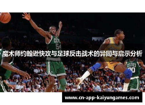 魔术师约翰逊快攻与足球反击战术的异同与启示分析 魔术师约翰逊快攻与足球反击战术的异同与启示分析